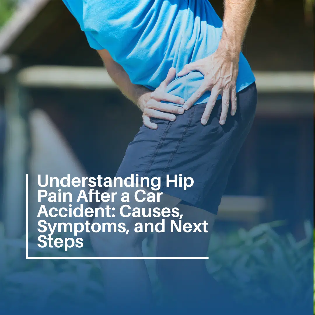 Hip Pain After Car Accidents: Causes, Signs, and What to Do