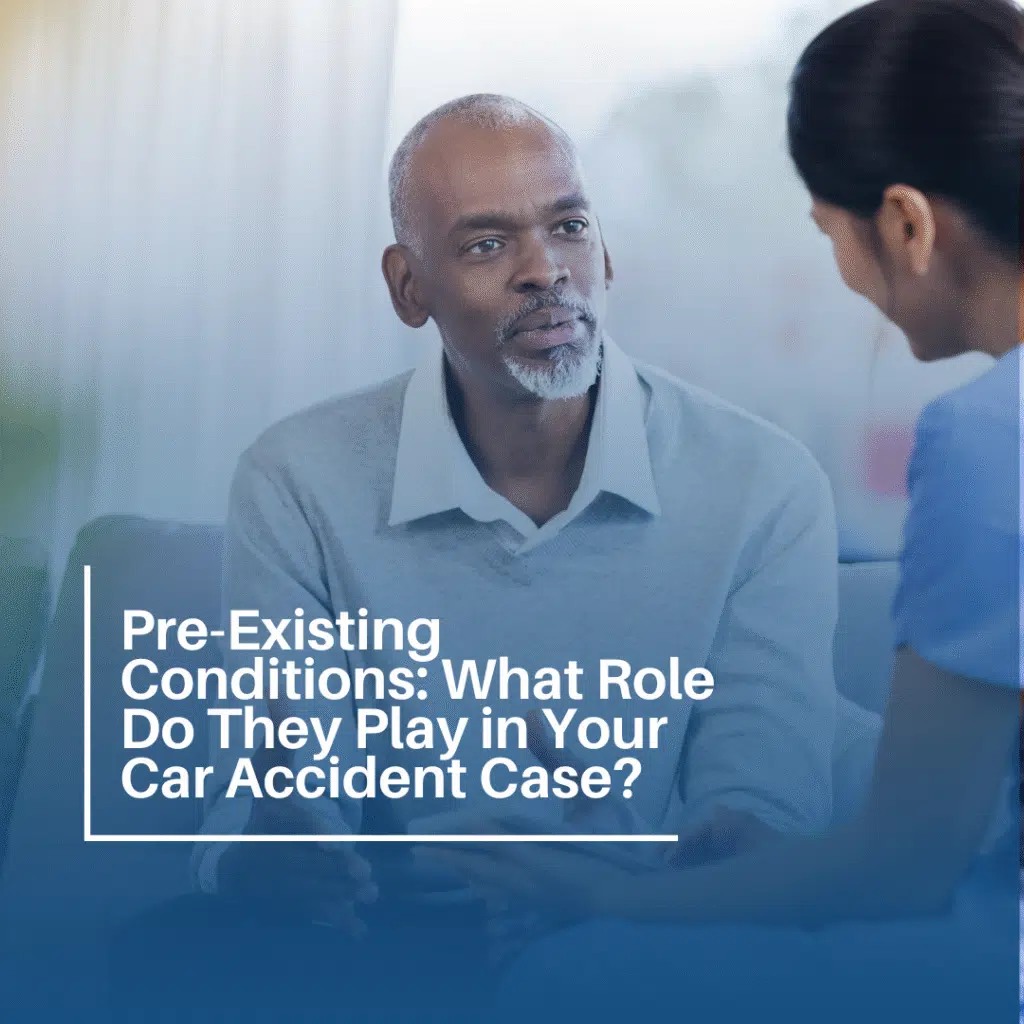 Pre-Existing Conditions: What Role Do They Play in Your Car Accident Case?
